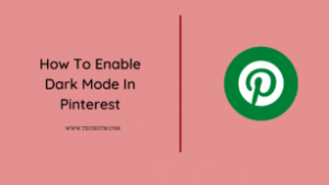How To Enable Dark Mode In Pinterest App - Techotn